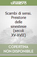 Scambi di sensi. Preistorie delle sinestesie (secoli XV-XVII)