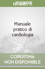 Manuale pratico di cardiologia libro