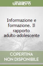 Informazione e formazione. Il rapporto adulto-adolescente libro