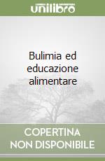 Bulimia ed educazione alimentare libro