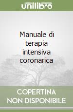 Manuale di terapia intensiva coronarica libro