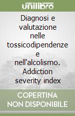 Diagnosi e valutazione nelle tossicodipendenze e nell'alcolismo. Addiction severity index