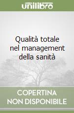 Qualità totale nel management della sanità libro