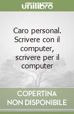 Caro personal. Scrivere con il computer, scrivere per il computer libro