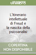 L'itinerario intellettuale di Freud e la nascita della psicoanalisi libro