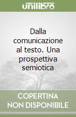 Dalla comunicazione al testo. Una prospettiva semiotica libro