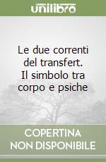 Le due correnti del transfert. Il simbolo tra corpo e psiche libro