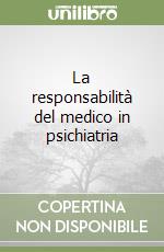 La responsabilità del medico in psichiatria