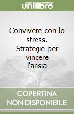 Convivere con lo stress. Strategie per vincere l'ansia libro