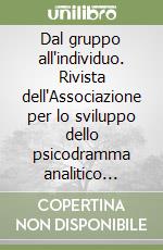 Dal gruppo all'individuo. Rivista dell'Associazione per lo sviluppo dello psicodramma analitico (ASPI) libro