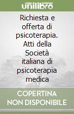 Richiesta e offerta di psicoterapia. Atti della Società italiana di psicoterapia medica libro