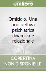 Omicidio. Una prospettiva psichiatrica dinamica e relazionale libro