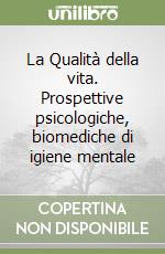 La Qualità della vita. Prospettive psicologiche, biomediche di igiene mentale libro