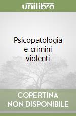 Psicopatologia e crimini violenti