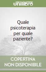 Quale psicoterapia per quale paziente? libro