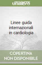 Linee guida internazionali in cardiologia libro