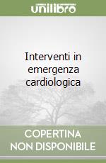 Interventi in emergenza cardiologica libro