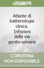 Atlante di batteriologia clinica. Infezioni delle vie genito-urinarie libro