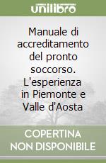 Manuale di accreditamento del pronto soccorso. L'esperienza in Piemonte e Valle d'Aosta libro