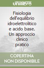 Fisiologia dell'equilibrio idroelettrolitico e acido base. Un approccio clinico pratico