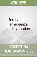 Interventi in emergenza cardiovascolare libro