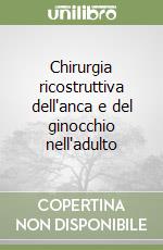 Chirurgia ricostruttiva dell'anca e del ginocchio nell'adulto