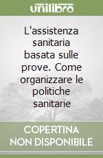 L'assistenza sanitaria basata sulle prove. Come organizzare le politiche sanitarie libro