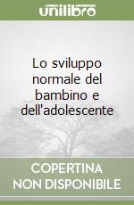 Lo sviluppo normale del bambino e dell'adolescente libro