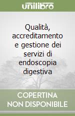 Qualità, accreditamento e gestione dei servizi di endoscopia digestiva libro