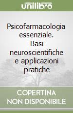 Psicofarmacologia essenziale. Basi neuroscientifiche e applicazioni pratiche libro