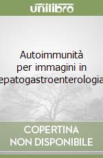 Autoimmunità per immagini in epatogastroenterologia