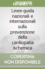 Linee-guida nazionali e internazionali sulla prevenzione della cardiopatia ischemica libro