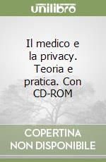 Il medico e la privacy. Teoria e pratica. Con CD-ROM