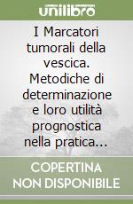 I Marcatori tumorali della vescica. Metodiche di determinazione e loro utilità prognostica nella pratica clinica