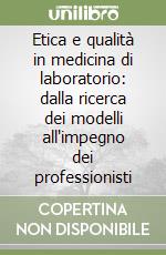Etica e qualità in medicina di laboratorio: dalla ricerca dei modelli all'impegno dei professionisti libro