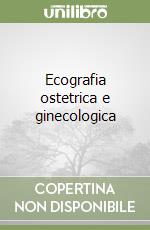 Ecografia ostetrica e ginecologica