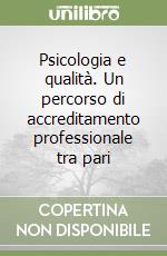 Psicologia e qualità. Un percorso di accreditamento professionale tra pari libro