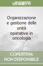 Organizzazione e gestione delle unità operative in oncologia libro