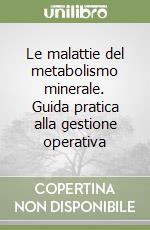 Le malattie del metabolismo minerale. Guida pratica alla gestione operativa libro