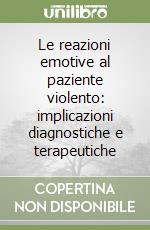 Le reazioni emotive al paziente violento: implicazioni diagnostiche e terapeutiche libro