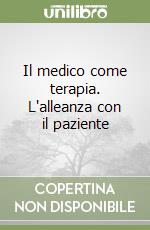 Il medico come terapia. L'alleanza con il paziente libro
