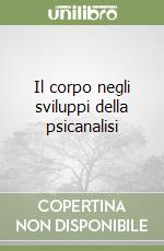 Il corpo negli sviluppi della psicanalisi libro