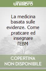 La medicina basata sulle evidenze. Come praticare ed insegnare l'EBM libro