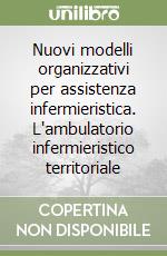 Nuovi modelli organizzativi per assistenza infermieristica. L'ambulatorio infermieristico territoriale