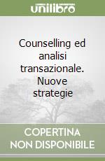 Counselling ed analisi transazionale. Nuove strategie libro