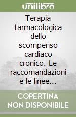 Terapia farmacologica dello scompenso cardiaco cronico. Le raccomandazioni e le linee guida libro