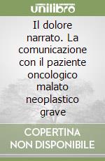 Il dolore narrato. La comunicazione con il paziente oncologico malato neoplastico grave