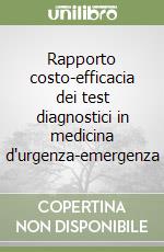 Rapporto costo-efficacia dei test diagnostici in medicina d'urgenza-emergenza libro