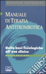 Manuale di terapia antitrombotica. Dalle basi fisiologiche all'uso clinico