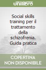 Social skills training per il trattamento della schizofrenia. Guida pratica